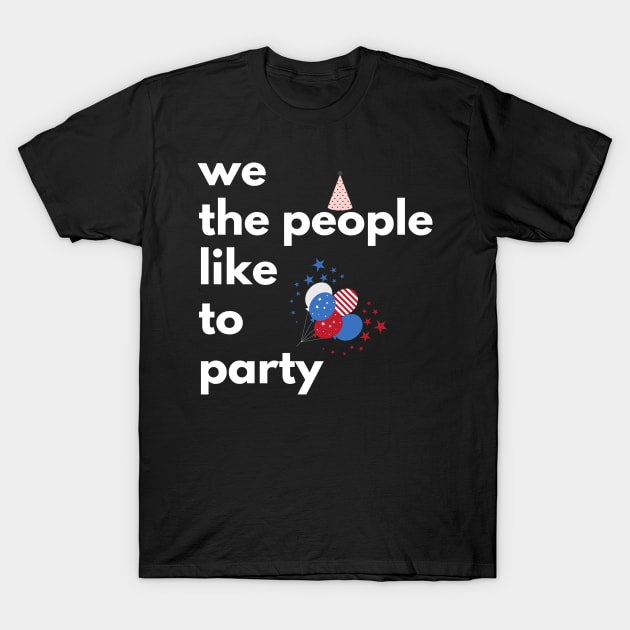 We The People Like To Party, 4th Of July T-Shirt by Totalove